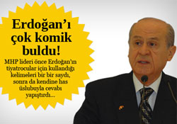 Bahçeli, Erdoğan'ı çok komik buldu!