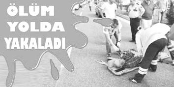 ÖLÜM YOLDA YAKALADI
