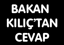 BAKAN KILIÇ'TAN CEVAP