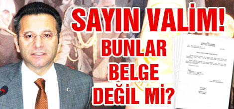 SAYIN VALİM! BUNLAR BELGE DEĞİL Mİ?