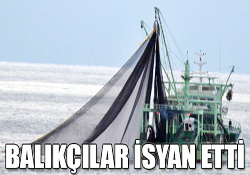 BALIKÇILAR İSYAN ETTİ