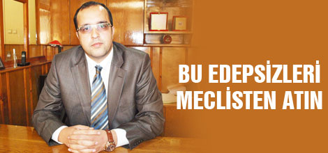 "Bu edepsizleri Meclisten atın!