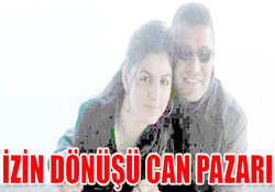 İZİN DÖNÜŞÜ CAN PAZARI