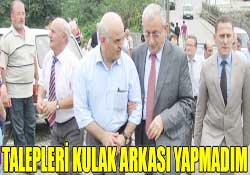 TALEPLERİ KULAK ARKASI YAPMADIM