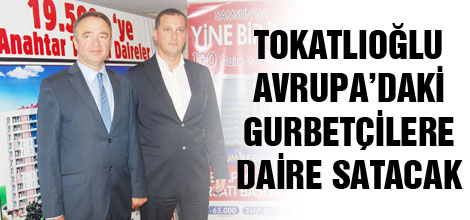 Tokatlıoğlu,Avrupa'daki gurbetçilere daire satacak