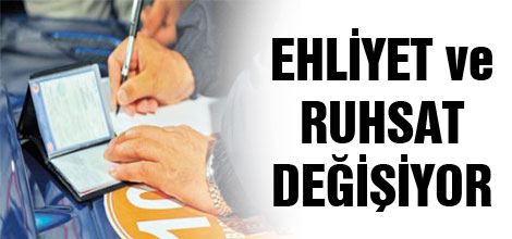 Ehliyet ve ruhsat değişiyor