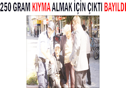 250 GRAM KIYMA ALMAK İÇİN ÇIKTI BAYILDI