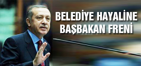 Belediye hayaline Başbakan freni!