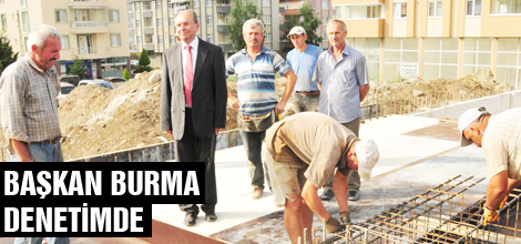 Başkan Burma, denetimde