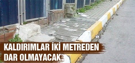 Kaldırımlar 2 metreden dar olmayacak!