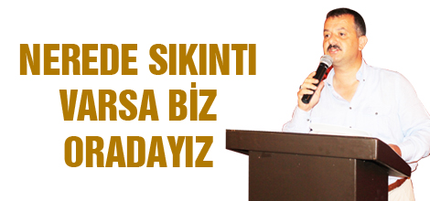 Nerede sıkıntı varsa biz oradayız