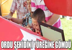 ORDU ŞEHİDİNİ YÜREĞİNE GÖMDÜ