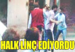 HALK LİNÇ EDİYORDU