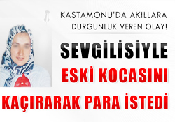 Sevgilisiyle Kocasını Kaçırdı Haraç İstedi