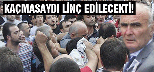 KAÇMASAYDI LİNÇ EDİLECEKTİ!