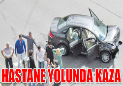 HASTANE YOLUNDA KAZA