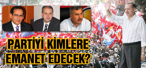 PARTİYİ KİMLERE EMANET EDECEK?