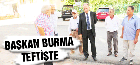 Başkan Burma teftişte