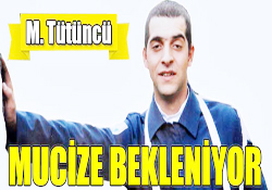 MUCİZE BEKLENİYOR