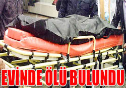 EVİNDE ÖLÜ BULUNDU