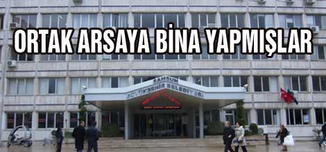 Ortak arsalarına bina yapmışlar