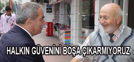 Halkın güvenini boşa çıkarmıyoruz