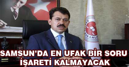 Samsun'da en ufak bir soru işareti kalmayacak