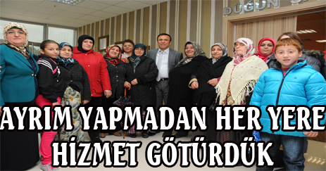 Ayrım yapmadan, her yere hizmet götürdük