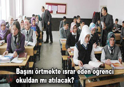 Başını örtmekte ısrar eden öğrenci okuldan mı atılacak?