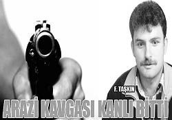 ARAZİ KAVGASI KANLI BİTTİ